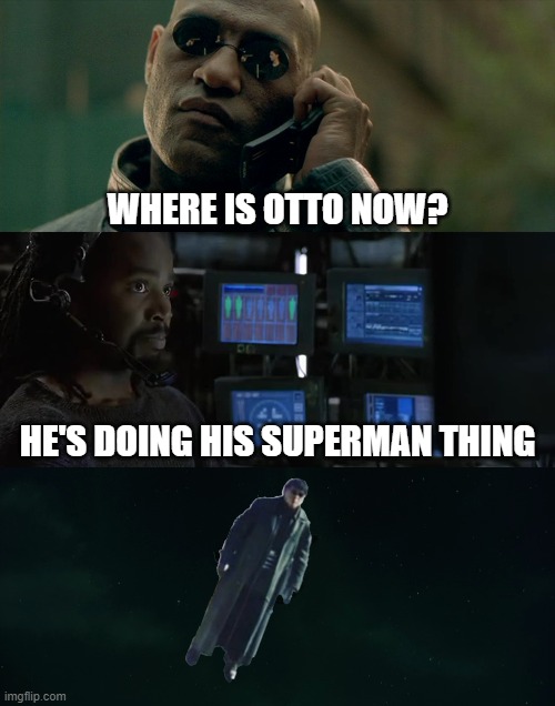 WHERE IS OTTO NOW? HE'S DOING HIS SUPERMAN THING | image tagged in memes,funny memes,doc ock,no way home,matrix,spiderman | made w/ Imgflip meme maker