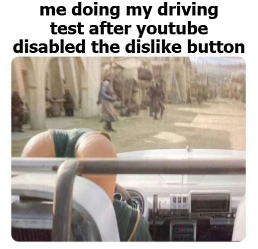 me doing my driving test after youtube disabled the dislike button | image tagged in button | made w/ Imgflip meme maker