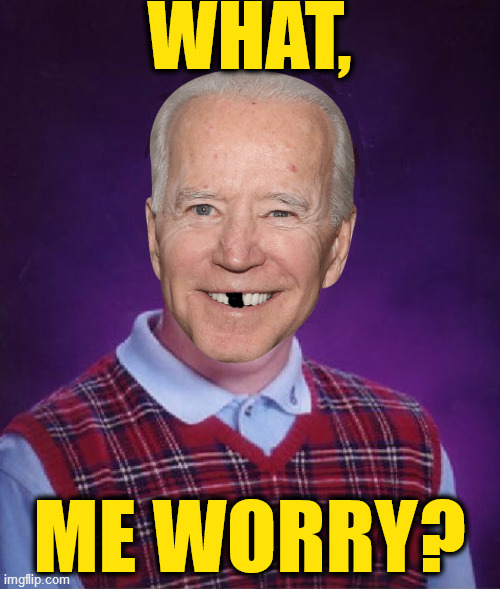 Where have we seen this face before? | WHAT, ME WORRY? | image tagged in bad luck biden | made w/ Imgflip meme maker