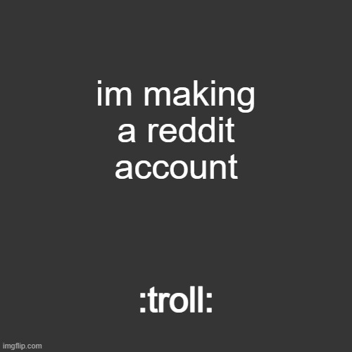 pls giv me karma!!!!!!!!!!! grrrrrrrrrr | im making a reddit account; :troll: | image tagged in grey blank temp | made w/ Imgflip meme maker