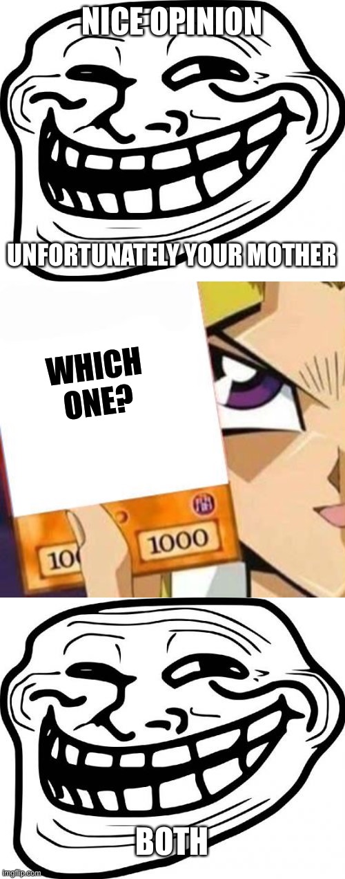 I don’t know why I thought this would be funny |  NICE OPINION; UNFORTUNATELY YOUR MOTHER; WHICH ONE? BOTH | image tagged in memes,troll face,yugioh card draw | made w/ Imgflip meme maker