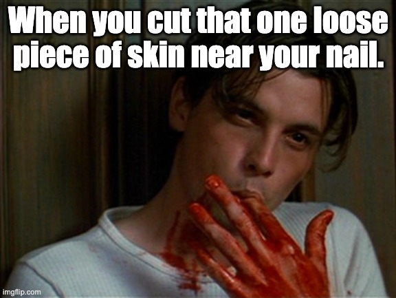 bruh | When you cut that one loose piece of skin near your nail. | image tagged in licking bloody fingers | made w/ Imgflip meme maker