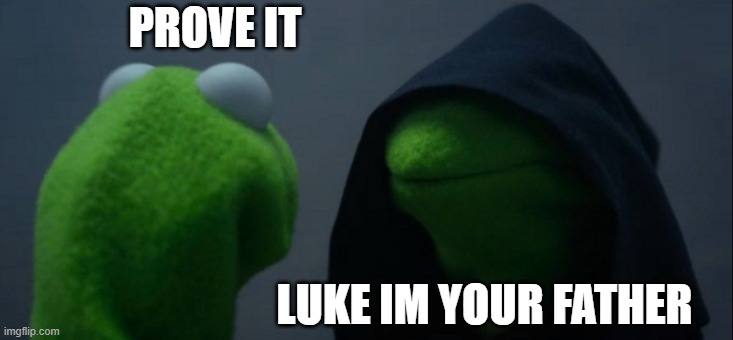 PROVE IT LUKE IM YOUR FATHER | image tagged in memes,evil kermit | made w/ Imgflip meme maker