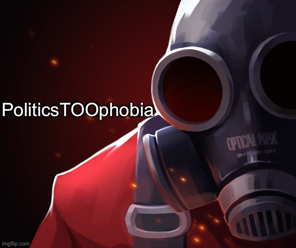 Pyro custom phobia | PoliticsTOOphobia | image tagged in pyro custom phobia | made w/ Imgflip meme maker