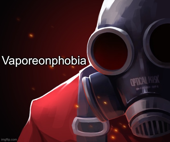Pyro custom phobia | Vaporeonphobia | image tagged in pyro custom phobia | made w/ Imgflip meme maker
