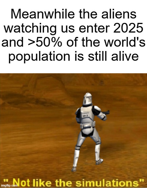 Stay safe out during the pandemic :) | Meanwhile the aliens watching us enter 2025 and >50% of the world's population is still alive | image tagged in not like the simulations,memes,star wars,covid-19 | made w/ Imgflip meme maker