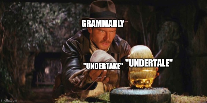 am i the only one who struggles with this | GRAMMARLY; "UNDERTALE"; "UNDERTAKE" | image tagged in indiana jons replacing | made w/ Imgflip meme maker