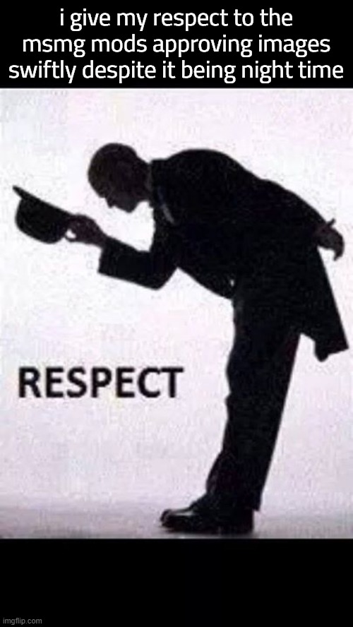 tip hat respect | i give my respect to the msmg mods approving images swiftly despite it being night time | image tagged in tip hat respect | made w/ Imgflip meme maker