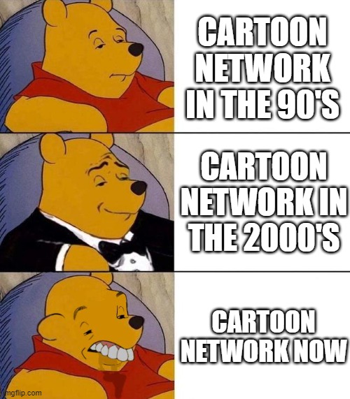 Best,Better, Blurst | CARTOON NETWORK IN THE 90'S; CARTOON NETWORK IN THE 2000'S; CARTOON NETWORK NOW | image tagged in best better blurst | made w/ Imgflip meme maker