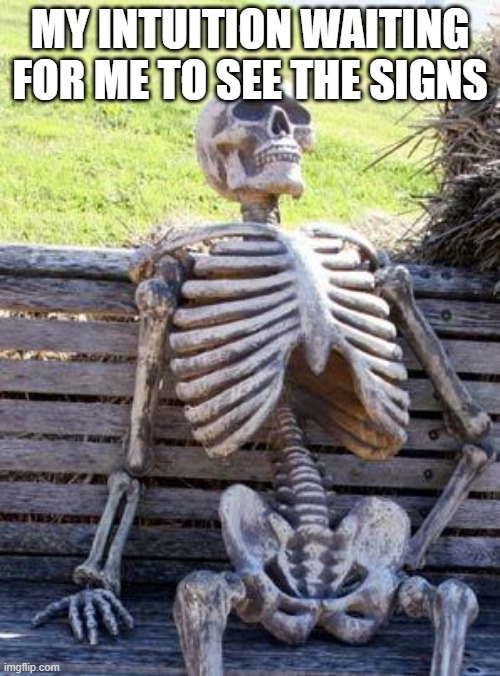 DeadIntuition | MY INTUITION WAITING FOR ME TO SEE THE SIGNS | image tagged in memes,waiting skeleton | made w/ Imgflip meme maker