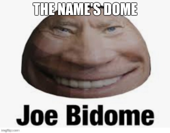 Joe bidome | THE NAME'S DOME | image tagged in joe bidome | made w/ Imgflip meme maker