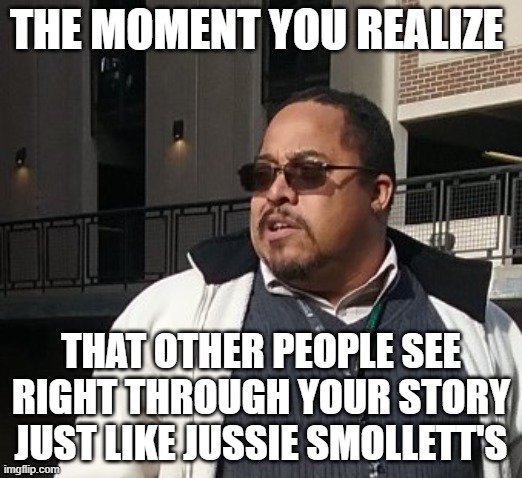 Matthew Thompson | THE MOMENT YOU REALIZE; THAT OTHER PEOPLE SEE RIGHT THROUGH YOUR STORY JUST LIKE JUSSIE SMOLLETT'S | image tagged in matthew thompson,reynolds community college,liar,funny,jussie smollett | made w/ Imgflip meme maker
