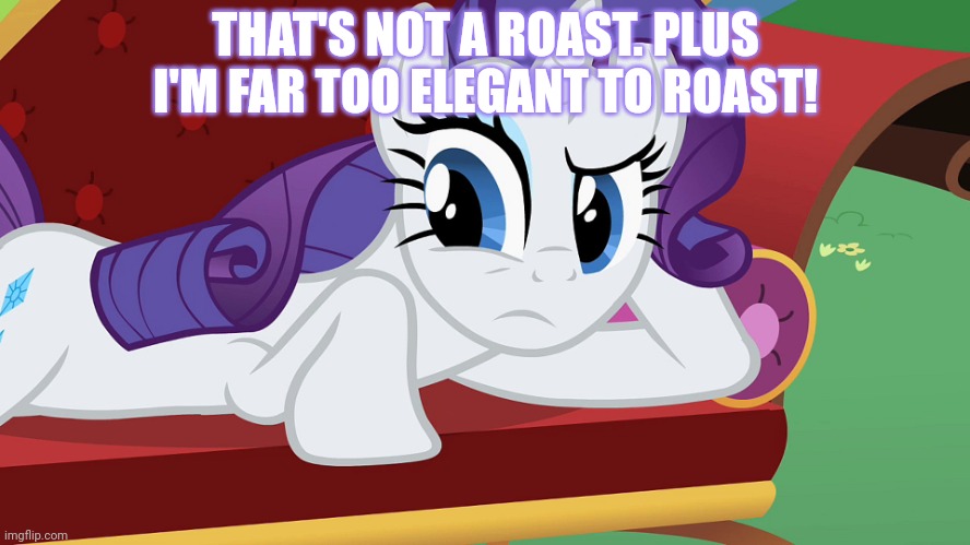 You didn't expect me to lay on the grass, Did you? (MLP) | THAT'S NOT A ROAST. PLUS I'M FAR TOO ELEGANT TO ROAST! | image tagged in you didn't expect me to lay on the grass did you mlp | made w/ Imgflip meme maker