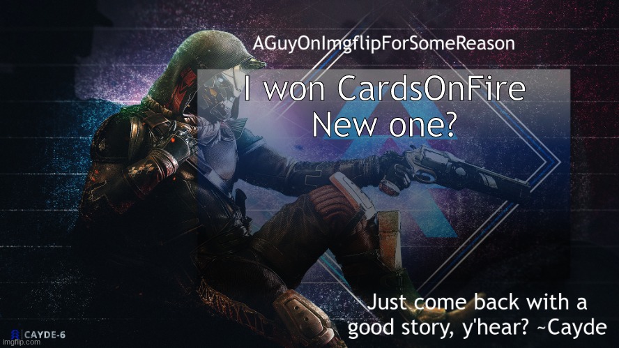 AGuyOnImgflip Cayde Announcement Template | I won CardsOnFire
New one? | image tagged in aguyonimgflip cayde announcement template | made w/ Imgflip meme maker