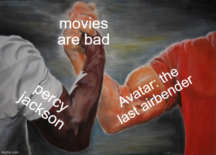 :p | movies are bad; Avatar: the last airbender; percy jackson | image tagged in memes,epic handshake | made w/ Imgflip meme maker