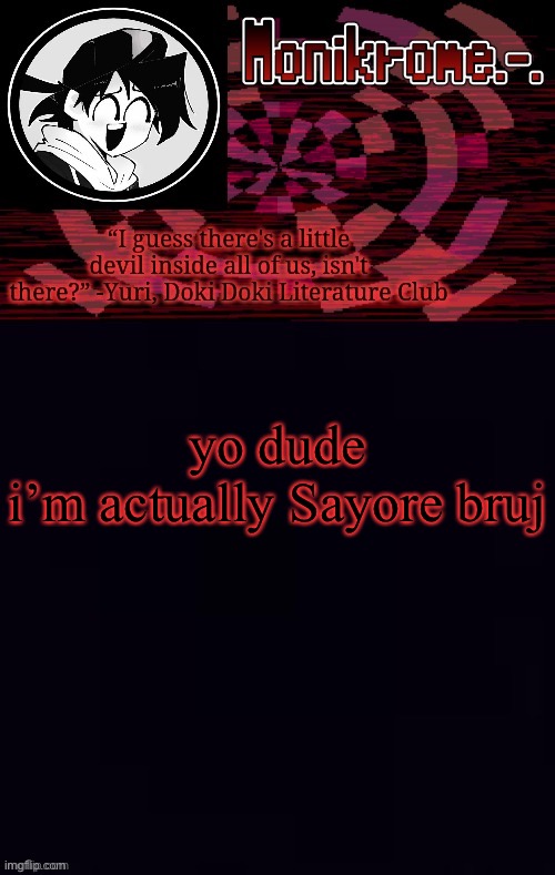 Monikrome template | yo dude
i’m actually Sayore bruj | image tagged in monikrome template | made w/ Imgflip meme maker