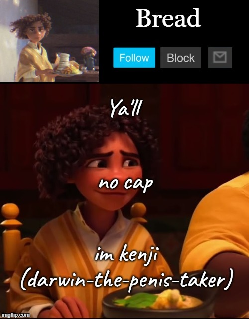 I promise | Ya'll; no cap; im kenji (darwin-the-penis-taker) | image tagged in bread camilo temp ty yachi | made w/ Imgflip meme maker