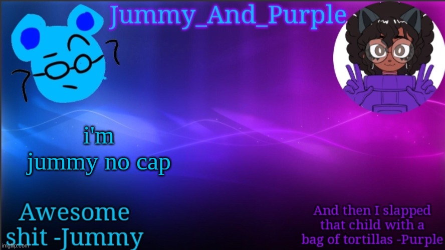 Jummy and Purple temp bcuz bord | i'm jummy no cap | image tagged in jummy and purple temp bcuz bord | made w/ Imgflip meme maker