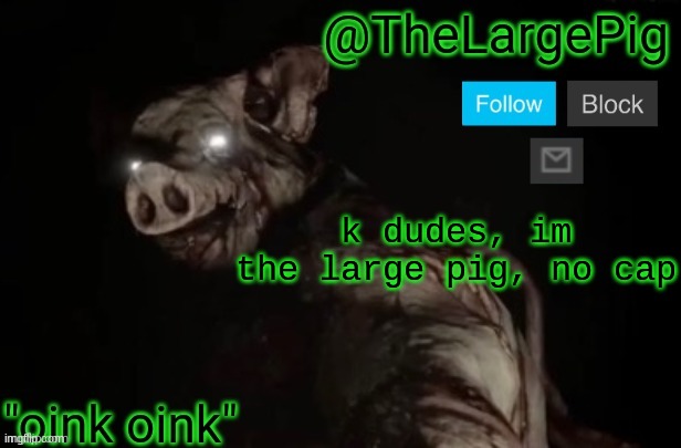 forgive me | k dudes, im the large pig, no cap | image tagged in thelargepig | made w/ Imgflip meme maker