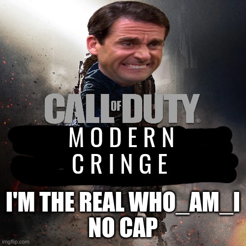 Call of Duty Modern Cringe | I'M THE REAL WHO_AM_I
NO CAP | image tagged in call of duty modern cringe | made w/ Imgflip meme maker
