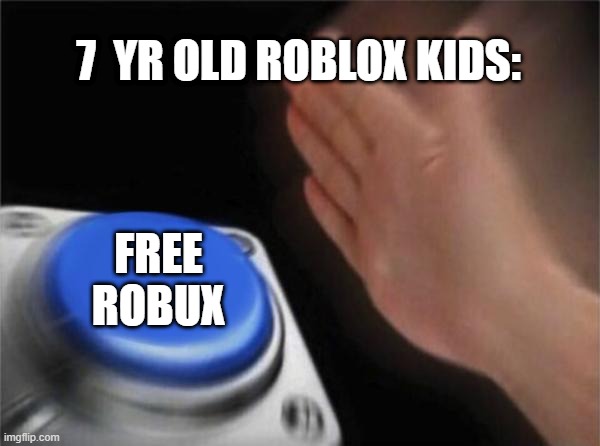 Blank Nut Button Meme | 7  YR OLD ROBLOX KIDS:; FREE ROBUX | image tagged in memes,blank nut button | made w/ Imgflip meme maker