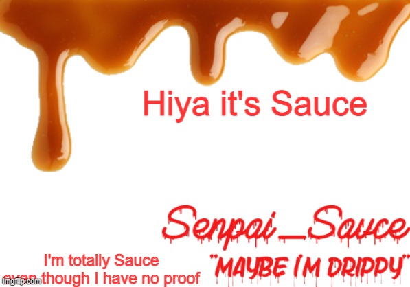 i'm joining the no-proof-claim fest or whatever | Hiya it's Sauce; I'm totally Sauce even though I have no proof | image tagged in sauce's drippy temp | made w/ Imgflip meme maker