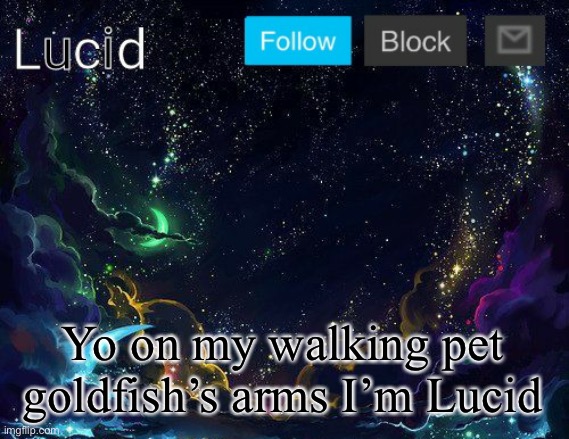 Yo on my walking pet goldfish’s arms I’m Lucid | image tagged in lucid | made w/ Imgflip meme maker