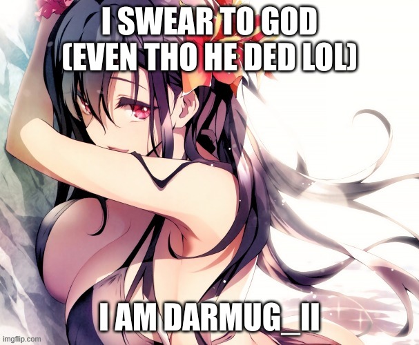 I SWEAR TO GOD (EVEN THO HE DED LOL); I AM DARMUG_II | made w/ Imgflip meme maker