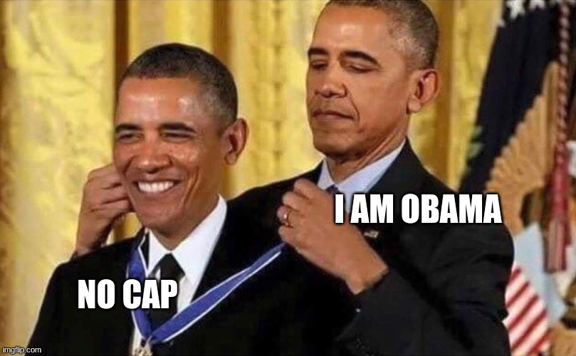 lmao | I AM OBAMA; NO CAP | image tagged in obama medal | made w/ Imgflip meme maker