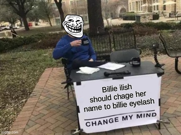 billlleyy llash | Billie ilish should chage her name to billie eyelash | image tagged in memes,change my mind,billie eilish | made w/ Imgflip meme maker