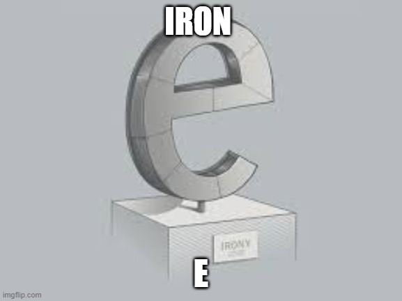 E | IRON; E | image tagged in e | made w/ Imgflip meme maker