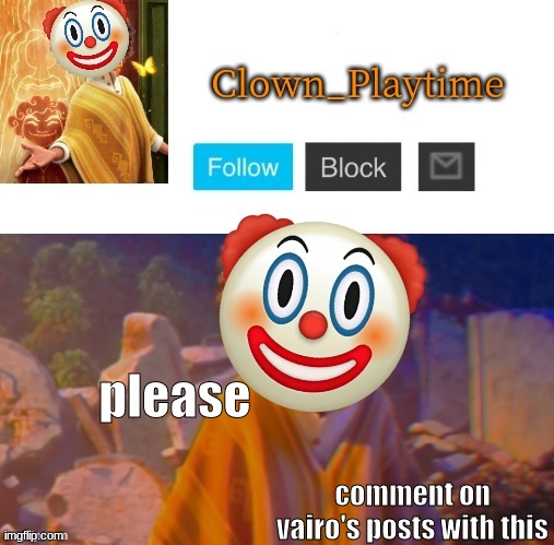 Clown_Playtime | please; comment on vairo's posts with this | image tagged in clown_playtime | made w/ Imgflip meme maker