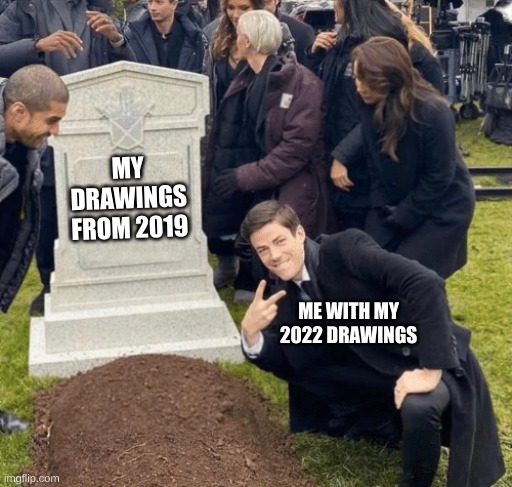 Grant Gustin over grave | MY DRAWINGS FROM 2019; ME WITH MY 2022 DRAWINGS | image tagged in grant gustin over grave | made w/ Imgflip meme maker