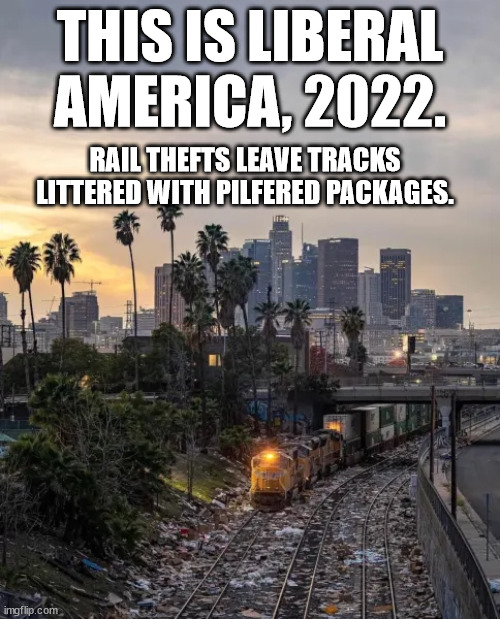 Rail thefts leave tracks littered with pilfered packages. | THIS IS LIBERAL AMERICA, 2022. RAIL THEFTS LEAVE TRACKS LITTERED WITH PILFERED PACKAGES. | image tagged in liberal america,railroad,railroad thefts | made w/ Imgflip meme maker