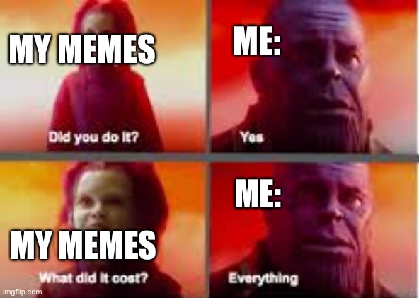 Meme |  ME:; MY MEMES; ME:; MY MEMES | image tagged in dis you do it thanos | made w/ Imgflip meme maker
