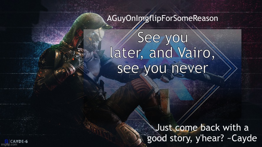 AGuyOnImgflip Cayde Announcement Template | See you later, and Vairo, see you never | image tagged in aguyonimgflip cayde announcement template | made w/ Imgflip meme maker