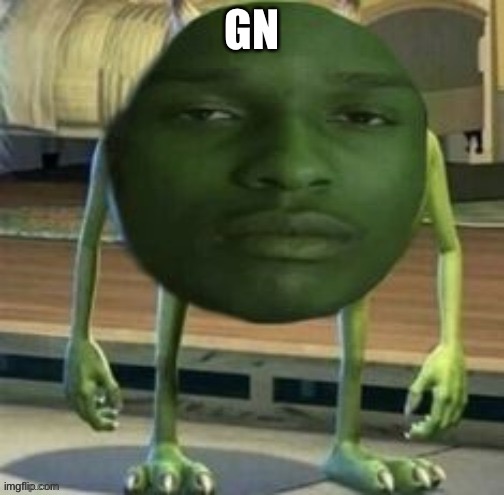 Mike Wazowski Bruh | GN | image tagged in mike wazowski bruh | made w/ Imgflip meme maker