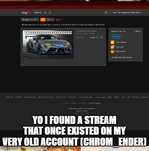 japanese car cult (how tf did i come up with a stream name like that) | YO I FOUND A STREAM THAT ONCE EXISTED ON MY VERY OLD ACCOUNT (CHROM_ENDER) | made w/ Imgflip meme maker