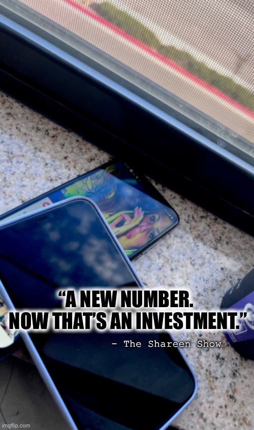 Investing |  “A NEW NUMBER. 
NOW THAT’S AN INVESTMENT.”; - The Shareen Show | image tagged in investing,invest,time,mental health,awareness,injustice | made w/ Imgflip meme maker