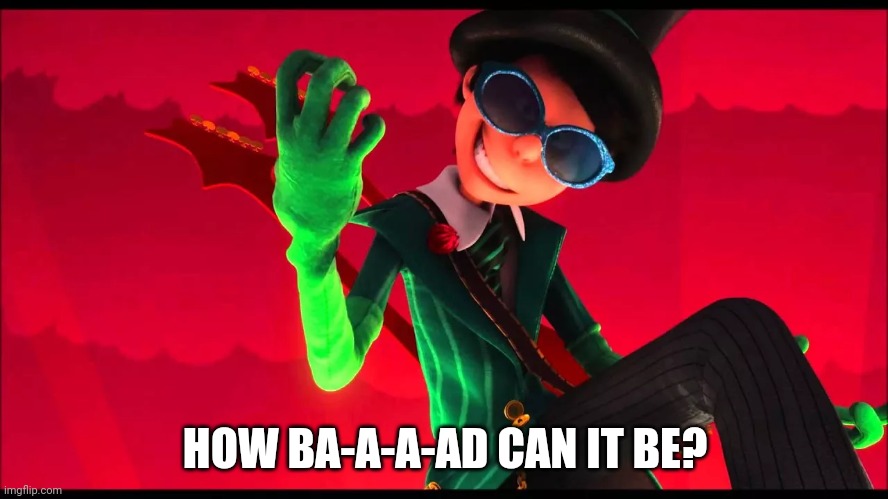 how bad can i be? | HOW BA-A-A-AD CAN IT BE? | image tagged in how bad can i be | made w/ Imgflip meme maker