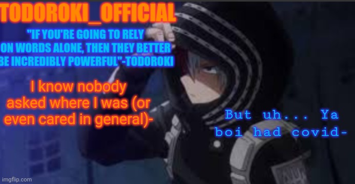Don't worry, I'm fine, barely even had any symptoms | But uh... Ya boi had covid-; I know nobody asked where I was (or even cared in general)- | made w/ Imgflip meme maker