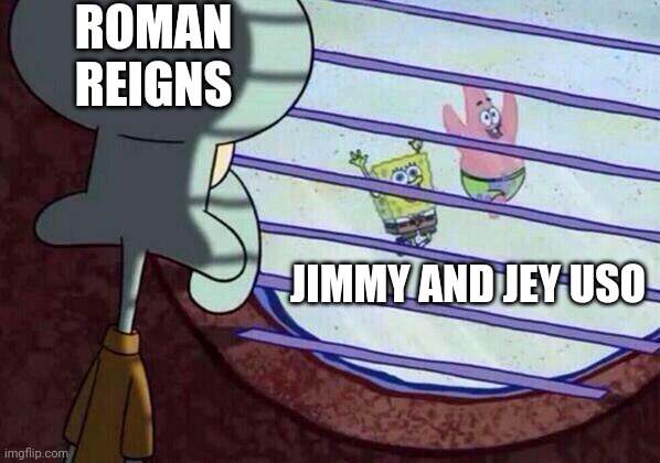 Squidward window | ROMAN REIGNS; JIMMY AND JEY USO | image tagged in squidward window | made w/ Imgflip meme maker