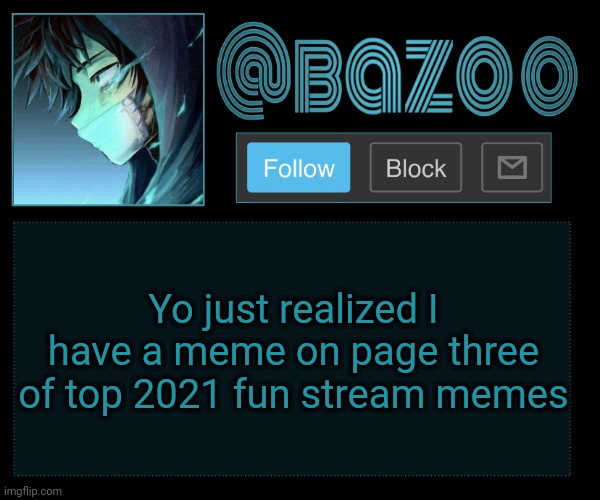 Bazookas e account temp reupload | Yo just realized I have a meme on page three of top 2021 fun stream memes | image tagged in bazookas e account temp reupload | made w/ Imgflip meme maker