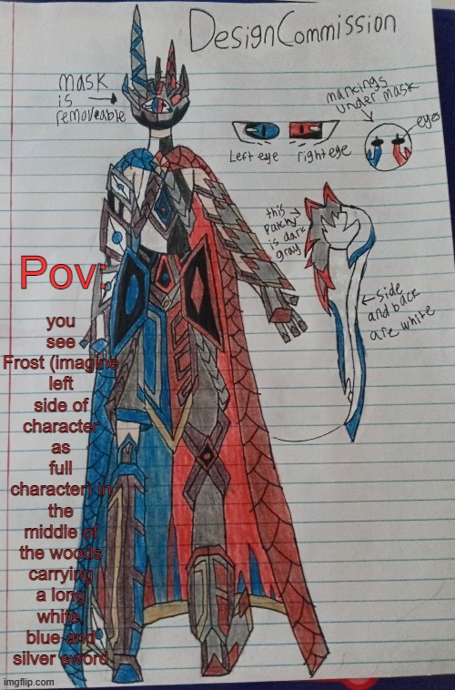 Frostbite/Torch OC drawing | you see Frost (imagine left side of character as full character) in the middle of the woods carrying a long white, blue and silver sword; Pov: | image tagged in frostbite/torch oc drawing | made w/ Imgflip meme maker