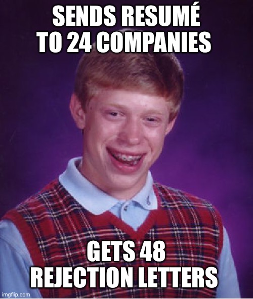 Bad Luck Brian | SENDS RESUMÉ TO 24 COMPANIES; GETS 48 REJECTION LETTERS | image tagged in memes,bad luck brian | made w/ Imgflip meme maker