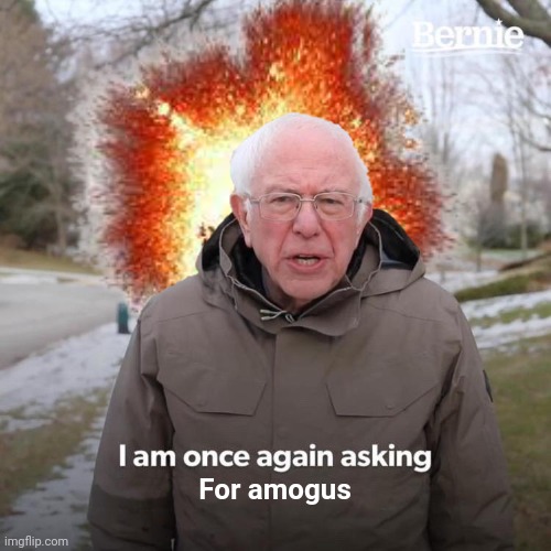For amogus | image tagged in bernie i am once again asking for your support | made w/ Imgflip meme maker