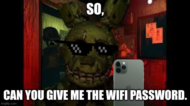 fnaf3 | SO, CAN YOU GIVE ME THE WIFI PASSWORD. | image tagged in fnaf3 | made w/ Imgflip meme maker