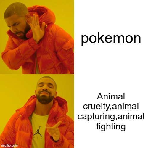 This is Pokemon | pokemon; Animal cruelty,animal capturing,animal fighting | image tagged in memes,drake hotline bling | made w/ Imgflip meme maker