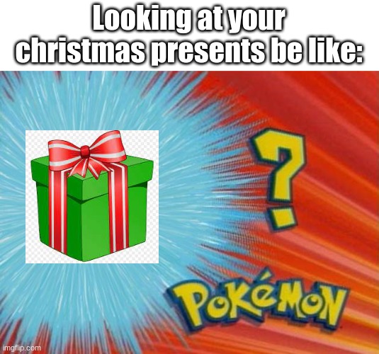 True story | Looking at your christmas presents be like: | image tagged in who is that pokemon,true story | made w/ Imgflip meme maker