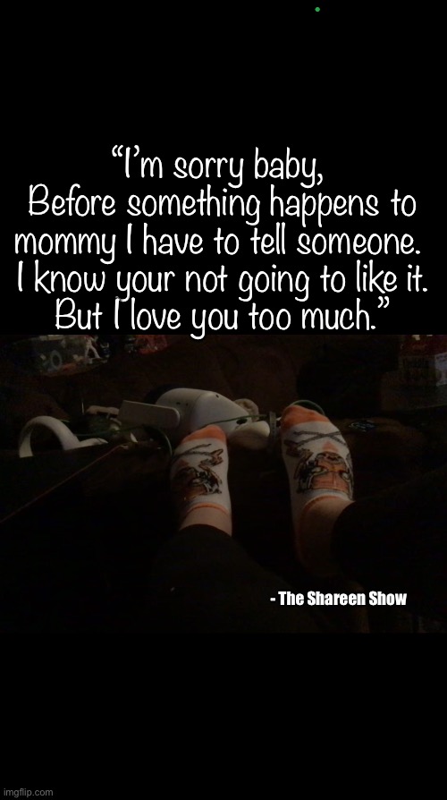 Son | “I’m sorry baby,
 Before something happens to mommy I have to tell someone.
 I know your not going to like it.
 But I love you too much.”; - The Shareen Show | image tagged in abuse,domestic violence,murder,judge,court,suicide | made w/ Imgflip meme maker